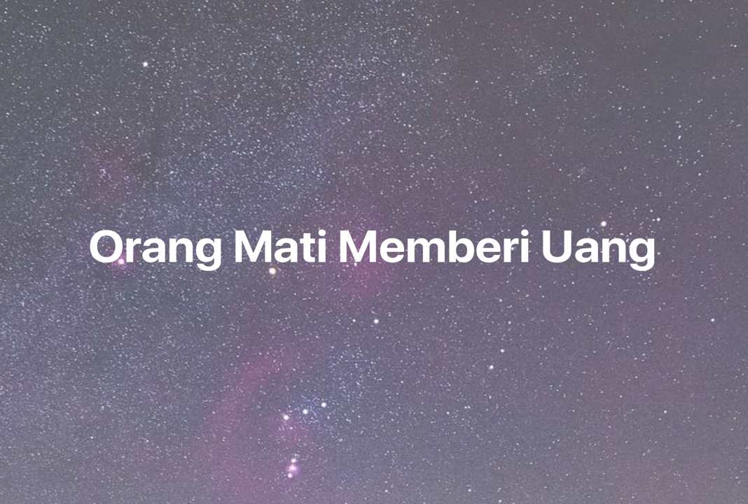 Gambar Mimpi Orang Mati Memberi Uang