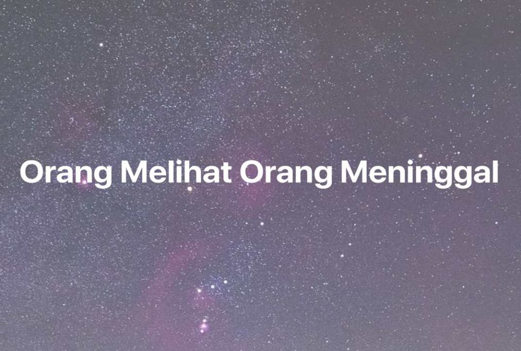 Gambar Mimpi Orang Melihat Orang Meninggal