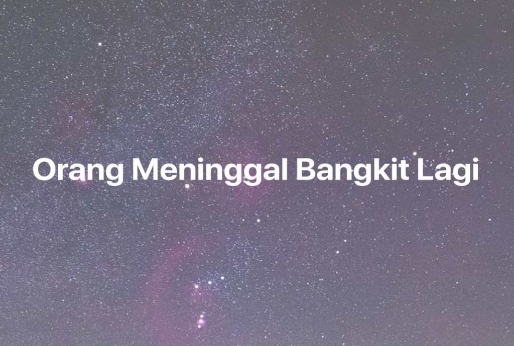 Gambar Mimpi Orang Meninggal Bangkit Lagi