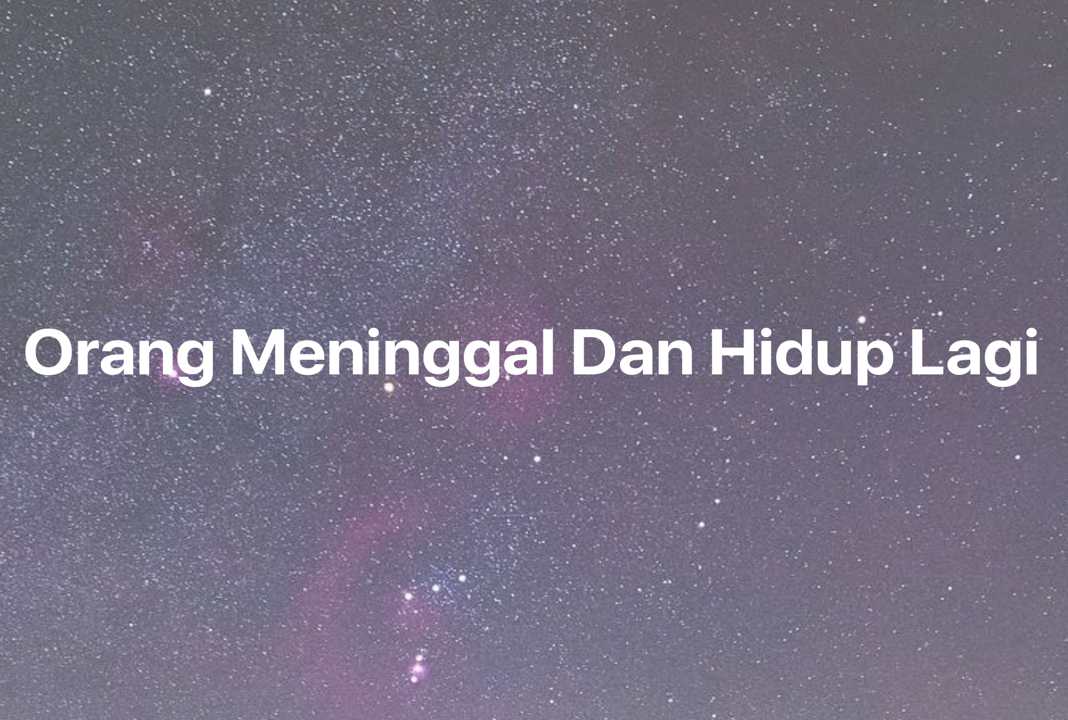 Gambar Mimpi Orang Meninggal Dan Hidup Lagi