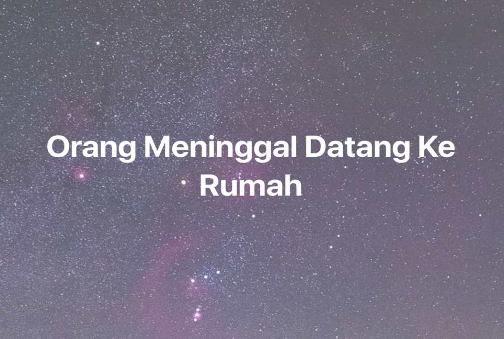 Gambar Mimpi Orang Meninggal Datang Ke Rumah