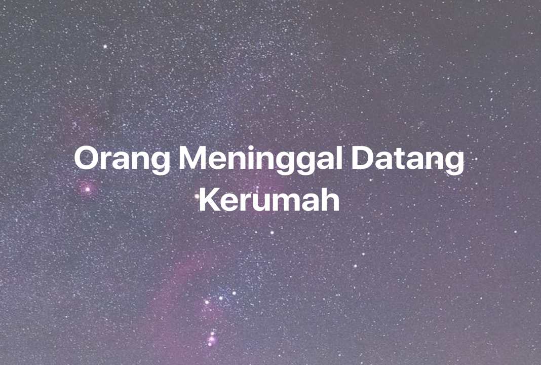 Gambar Mimpi Orang Meninggal Datang Kerumah