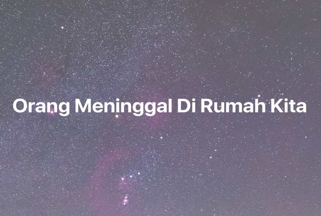 Gambar Mimpi Orang Meninggal Di Rumah Kita