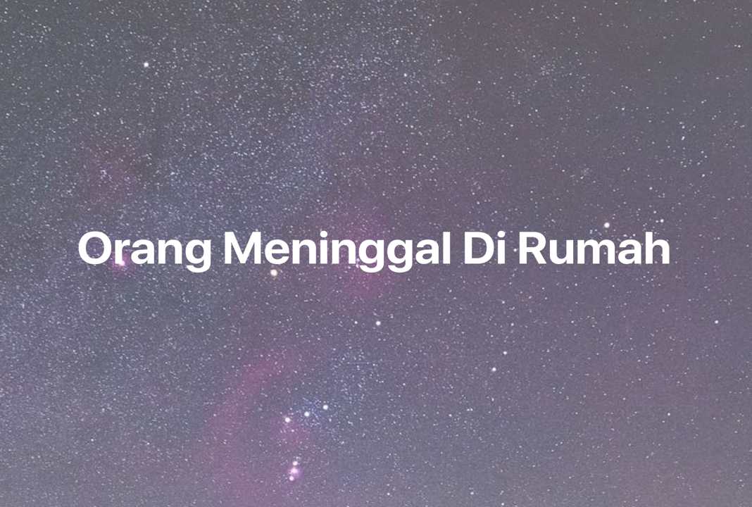 Gambar Mimpi Orang Meninggal Di Rumah