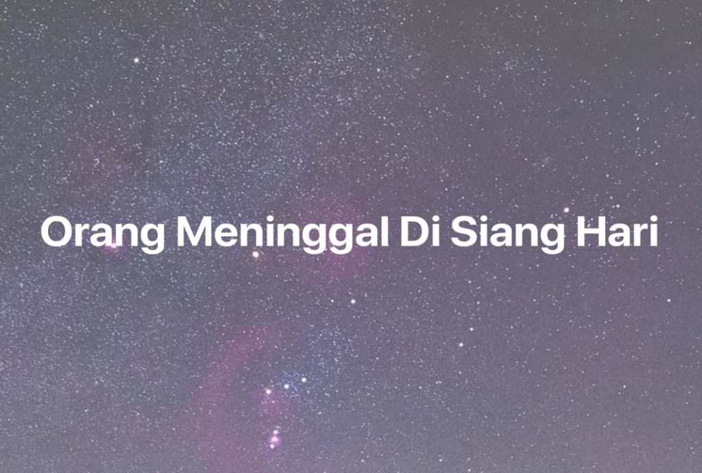 Gambar Mimpi Orang Meninggal Di Siang Hari