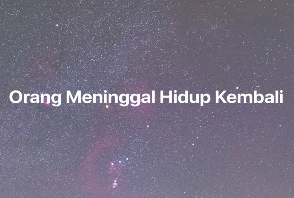 Gambar Mimpi Orang Meninggal Hidup Kembali