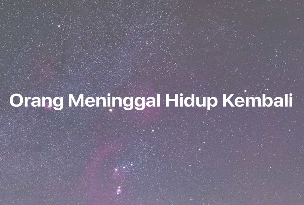 Gambar Mimpi Orang Meninggal Hidup Kembali