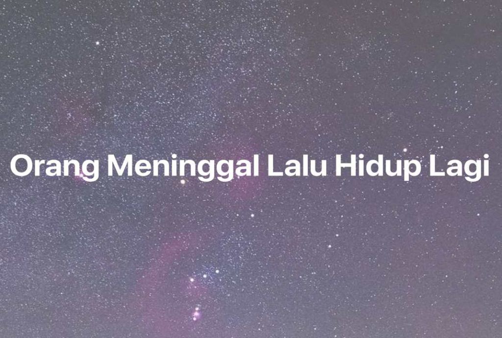 Gambar Mimpi Orang Meninggal Lalu Hidup Lagi