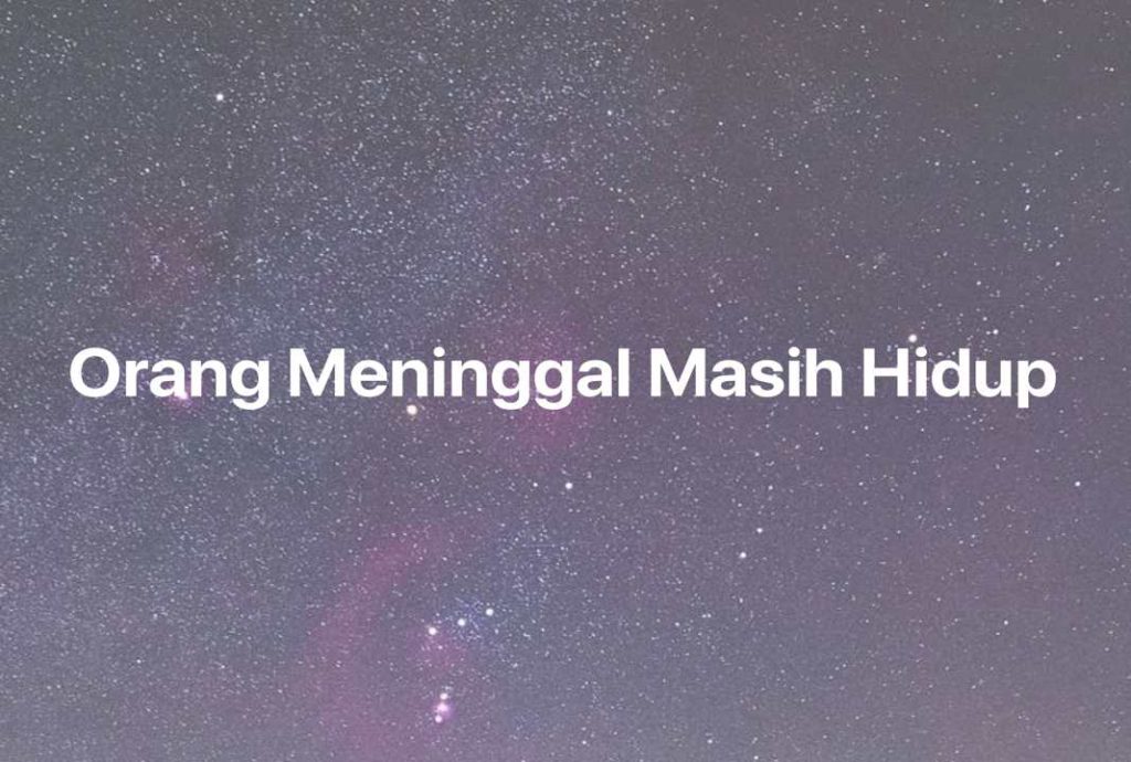 Gambar Mimpi Orang Meninggal Masih Hidup