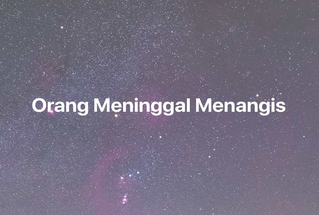 Gambar Mimpi Orang Meninggal Menangis