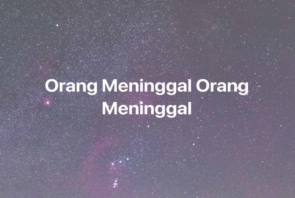 Gambar Mimpi Orang Meninggal Orang Meninggal