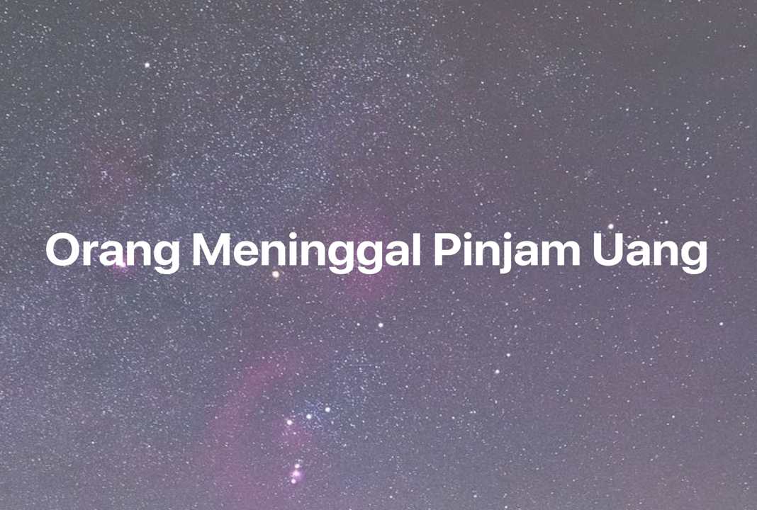 Gambar Mimpi Orang Meninggal Pinjam Uang