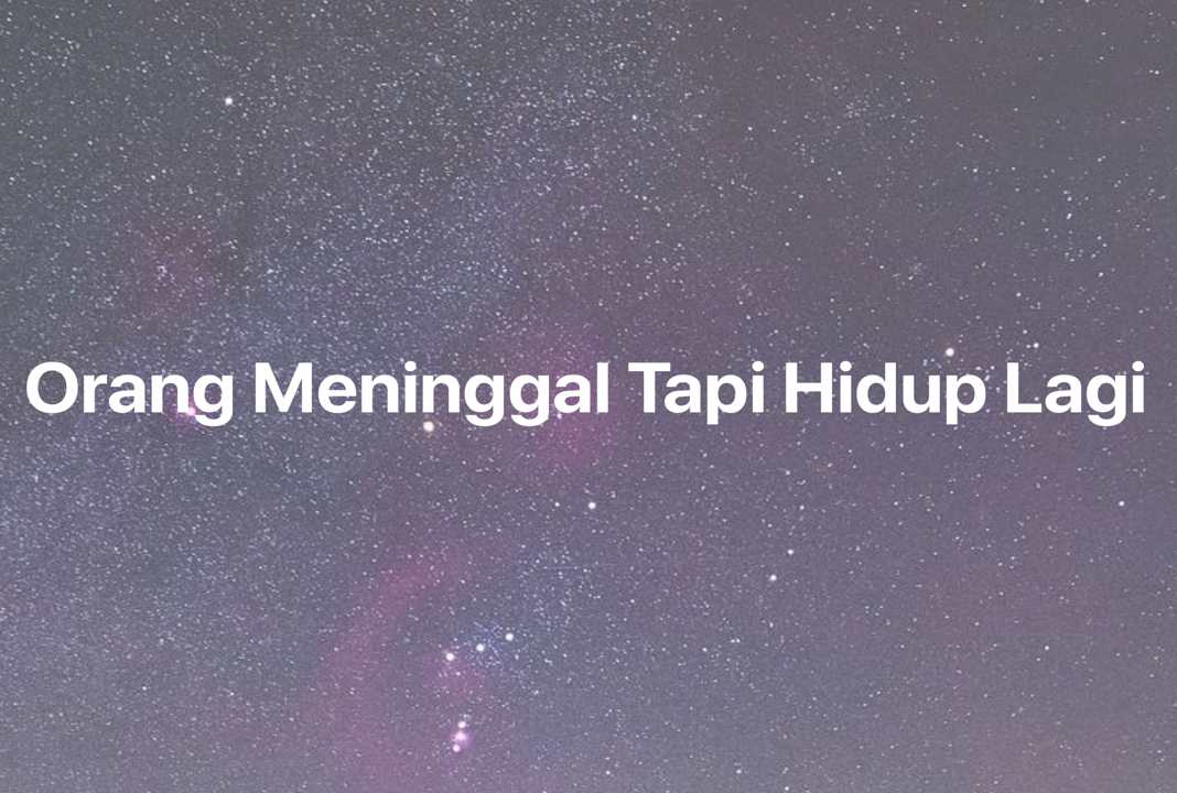 Gambar Mimpi Orang Meninggal Tapi Hidup Lagi