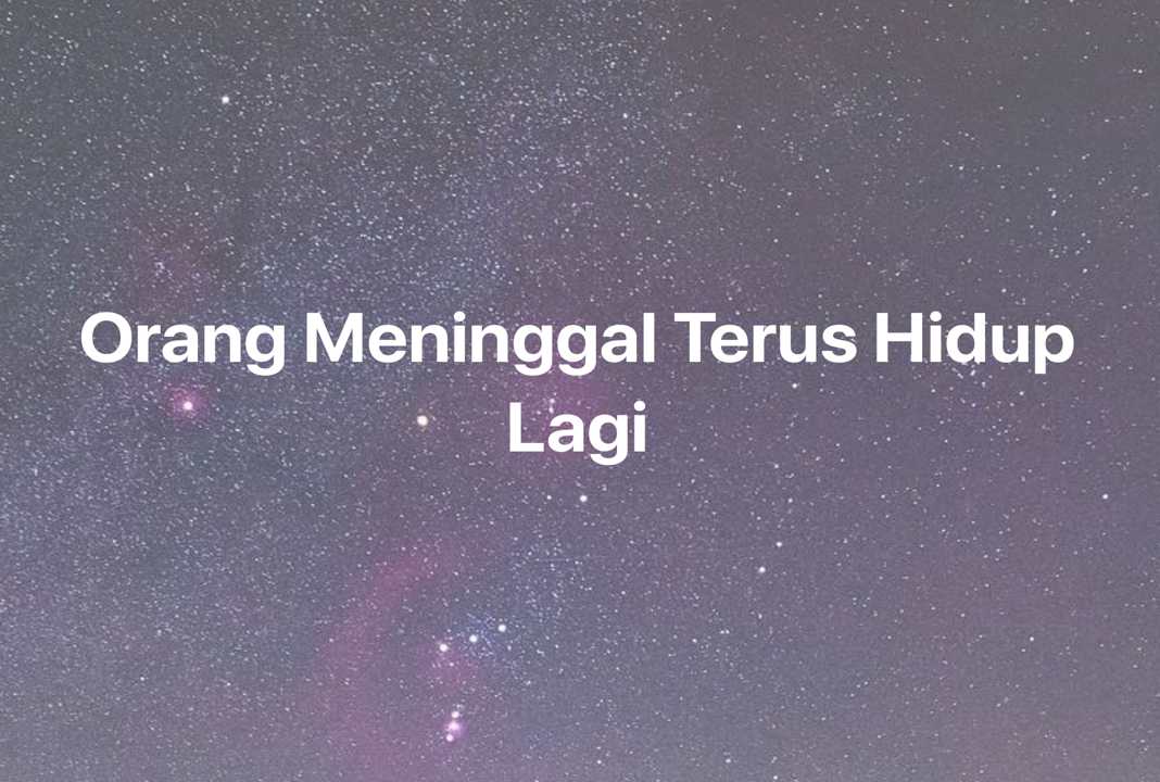 Gambar Mimpi Orang Meninggal Terus Hidup Lagi