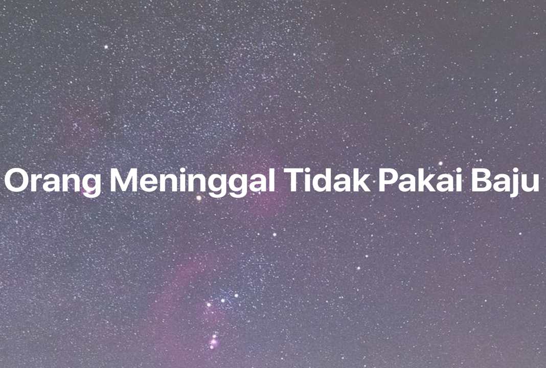 Gambar Mimpi Orang Meninggal Tidak Pakai Baju