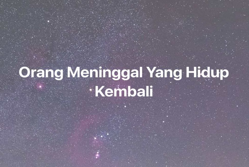 Gambar Mimpi Orang Meninggal Yang Hidup Kembali