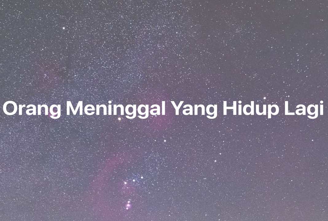 Gambar Mimpi Orang Meninggal Yang Hidup Lagi