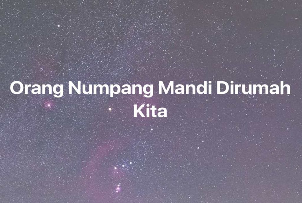 Gambar Mimpi Orang Numpang Mandi Dirumah Kita