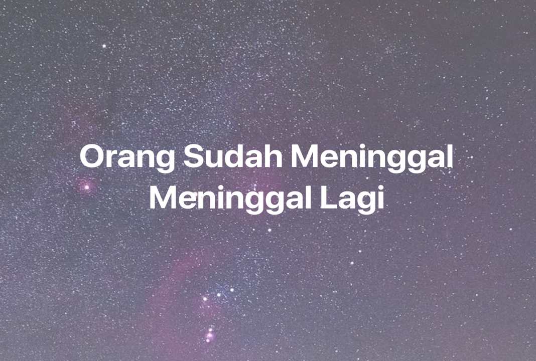 Gambar Mimpi Orang Sudah Meninggal Meninggal Lagi