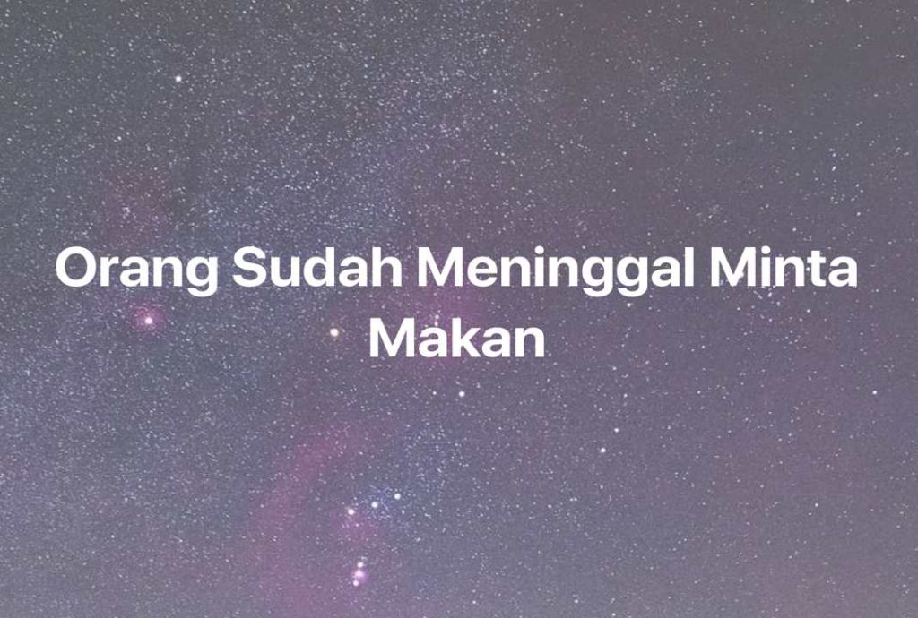 Gambar Mimpi Orang Sudah Meninggal Minta Makan