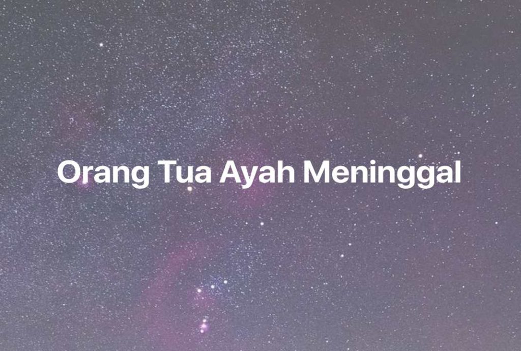 Gambar Mimpi Orang Tua Ayah Meninggal