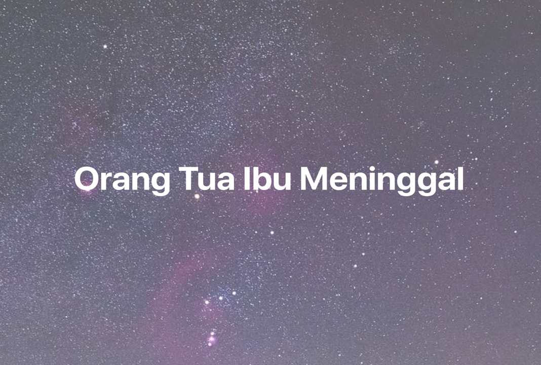 Gambar Mimpi Orang Tua Ibu Meninggal