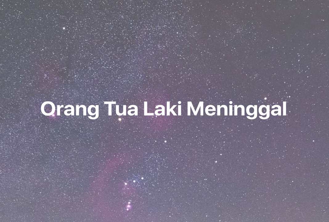 Gambar Mimpi Orang Tua Laki Meninggal