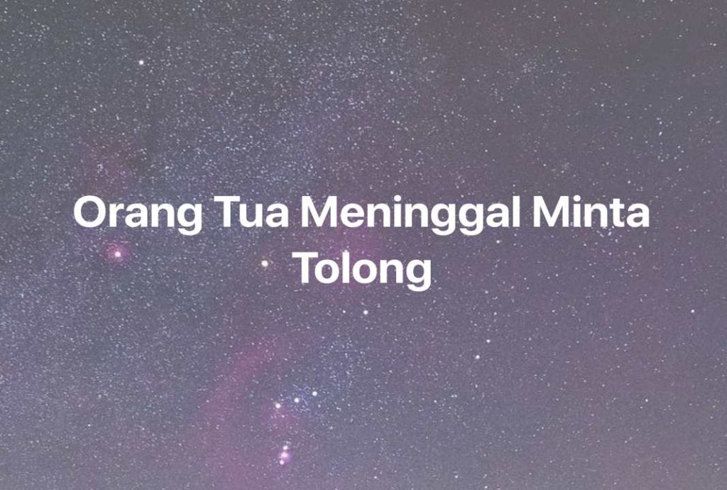 Gambar Mimpi Orang Tua Meninggal Minta Tolong