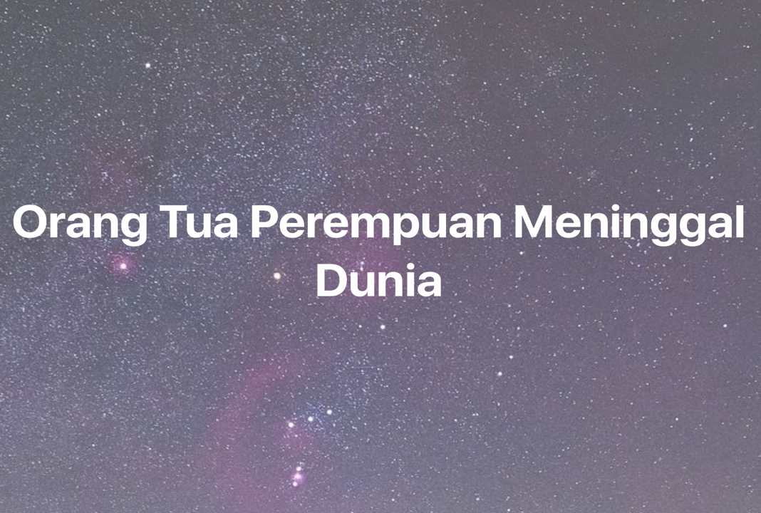 Gambar Mimpi Orang Tua Perempuan Meninggal Dunia