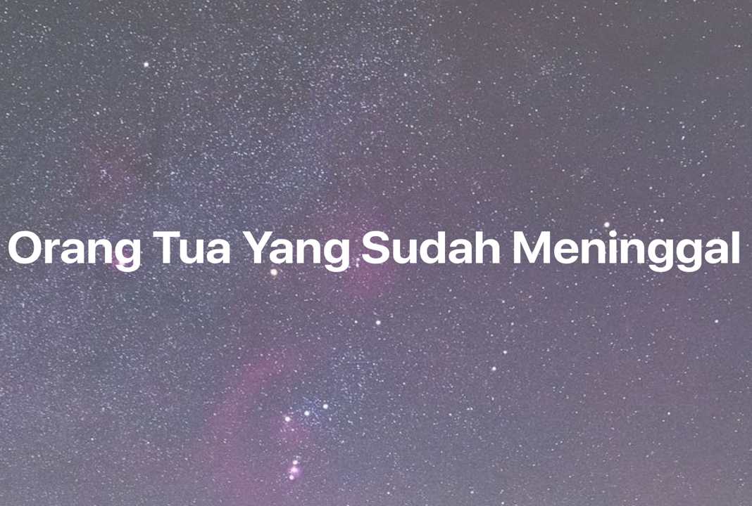 Gambar Mimpi Orang Tua Yang Sudah Meninggal