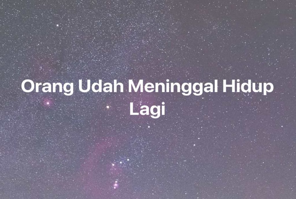 Gambar Mimpi Orang Udah Meninggal Hidup Lagi