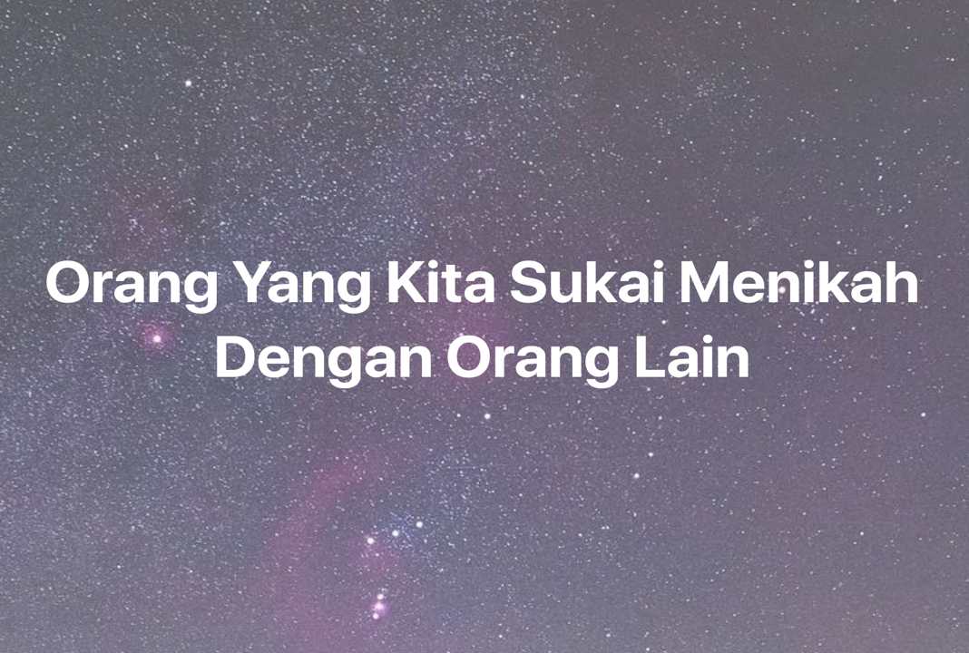 Gambar Mimpi Orang Yang Kita Sukai Menikah Dengan Orang Lain