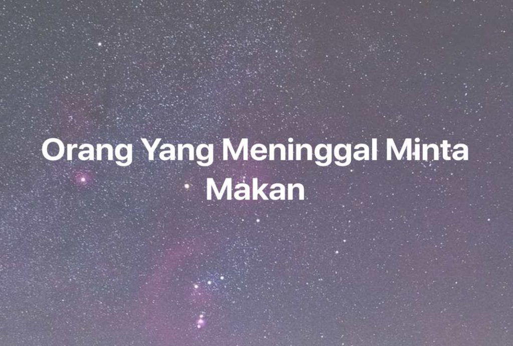 Gambar Mimpi Orang Yang Meninggal Minta Makan