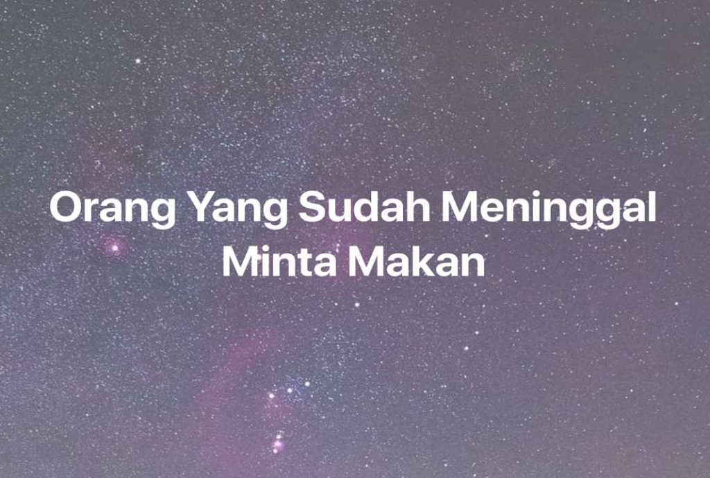 Gambar Mimpi Orang Yang Sudah Meninggal Minta Makan