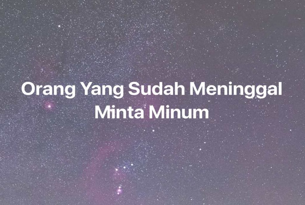 Gambar Mimpi Orang Yang Sudah Meninggal Minta Minum