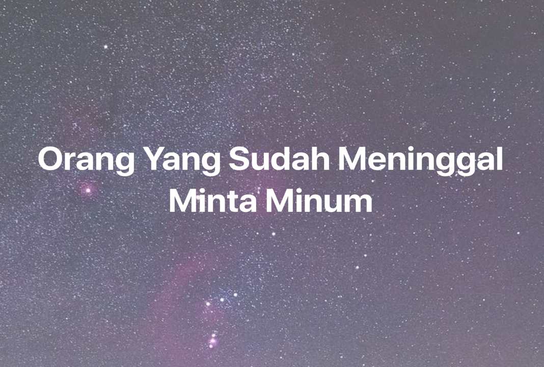 Gambar Mimpi Orang Yang Sudah Meninggal Minta Minum