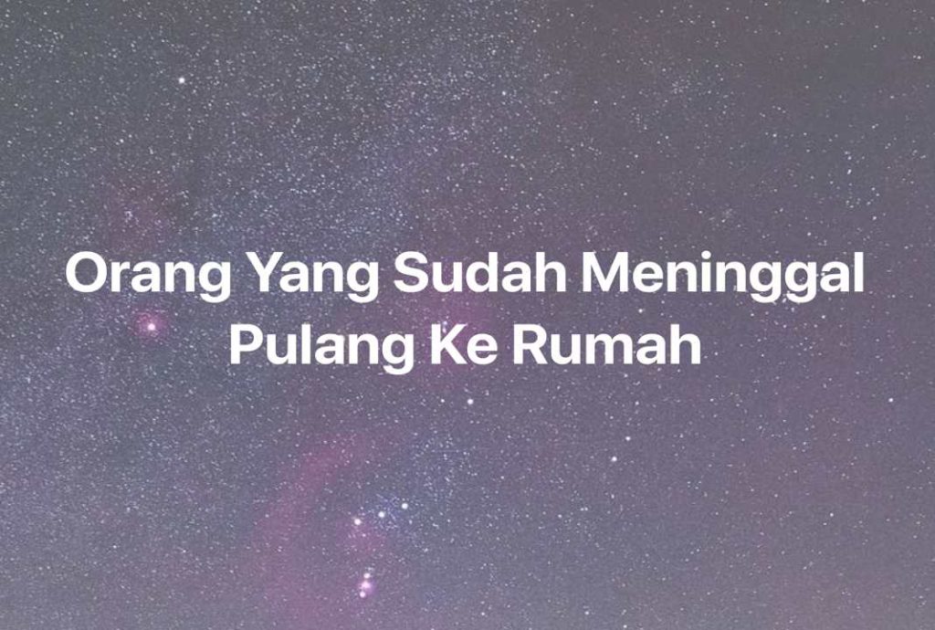 Gambar Mimpi Orang Yang Sudah Meninggal Pulang Ke Rumah