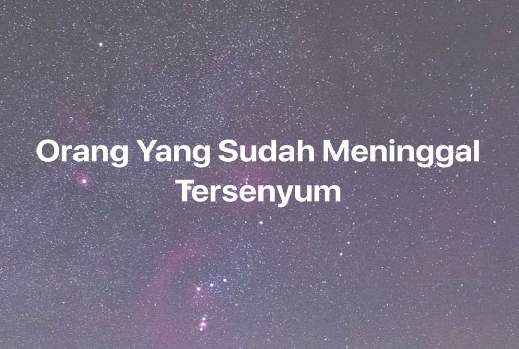 Gambar Mimpi Orang Yang Sudah Meninggal Tersenyum