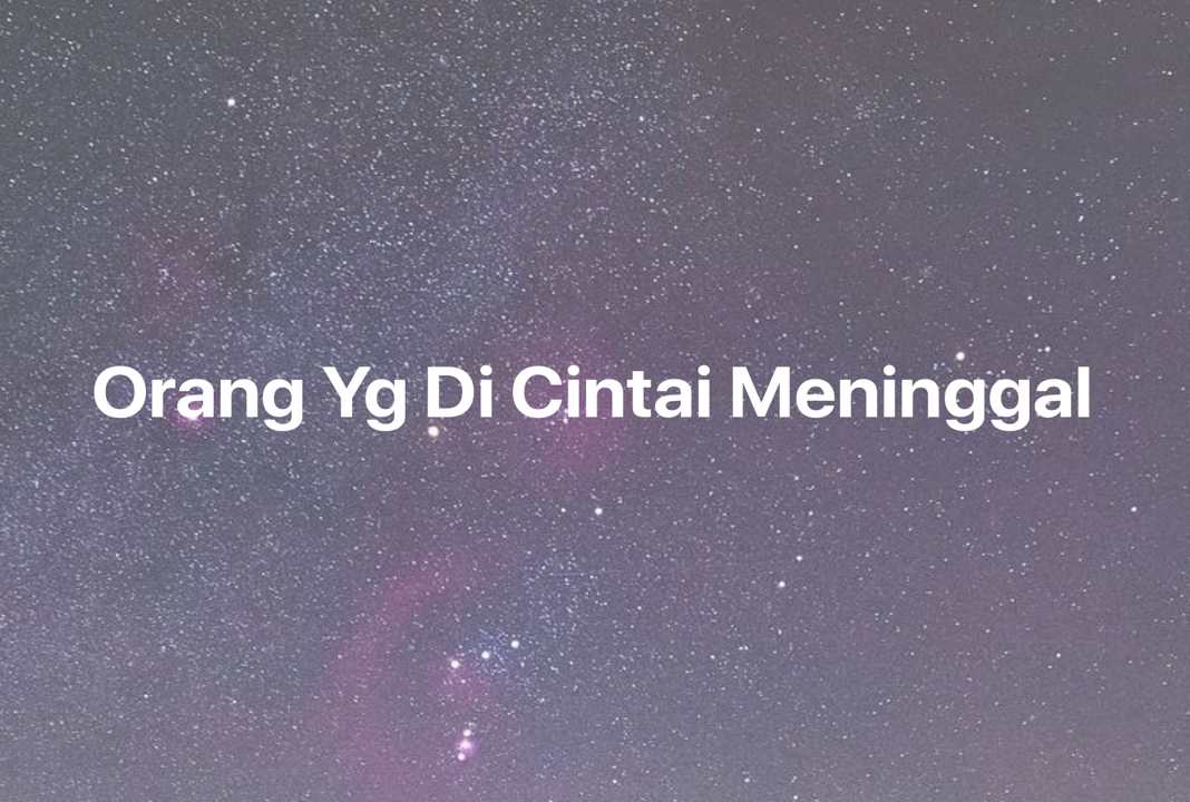 Gambar Mimpi Orang Yg Di Cintai Meninggal