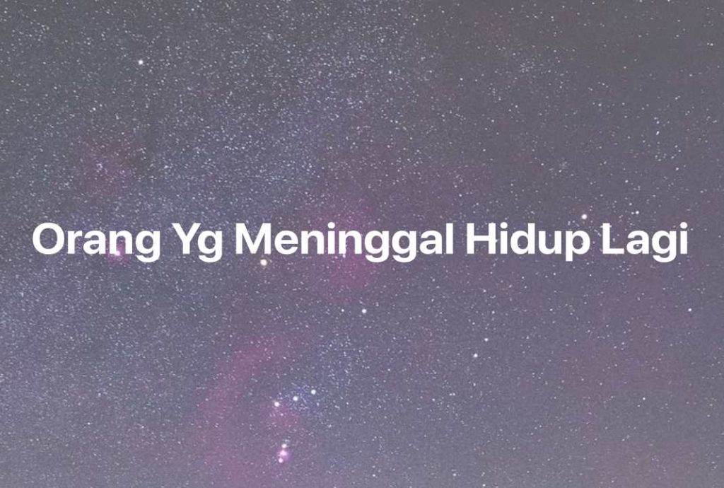 Gambar Mimpi Orang Yg Meninggal Hidup Lagi