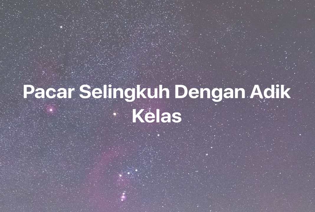 Gambar Mimpi Pacar Selingkuh Dengan Adik Kelas