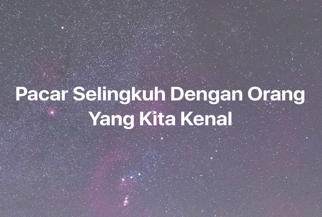 Gambar Mimpi Pacar Selingkuh Dengan Orang Yang Kita Kenal