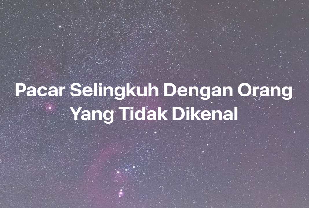 Gambar Mimpi Pacar Selingkuh Dengan Orang Yang Tidak Dikenal