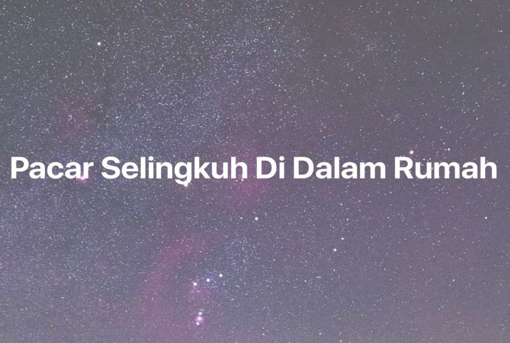 Gambar Mimpi Pacar Selingkuh Di Dalam Rumah