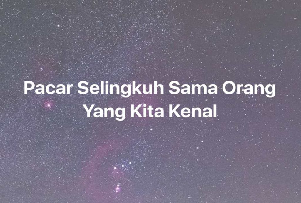 Gambar Mimpi Pacar Selingkuh Sama Orang Yang Kita Kenal