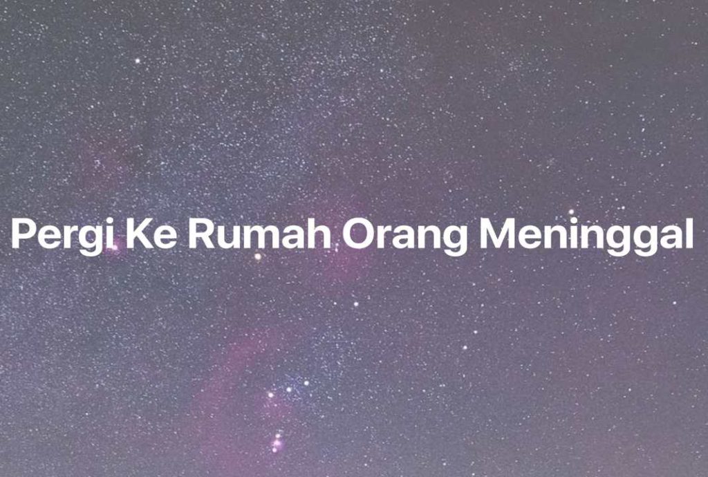 Gambar Mimpi Pergi Ke Rumah Orang Meninggal