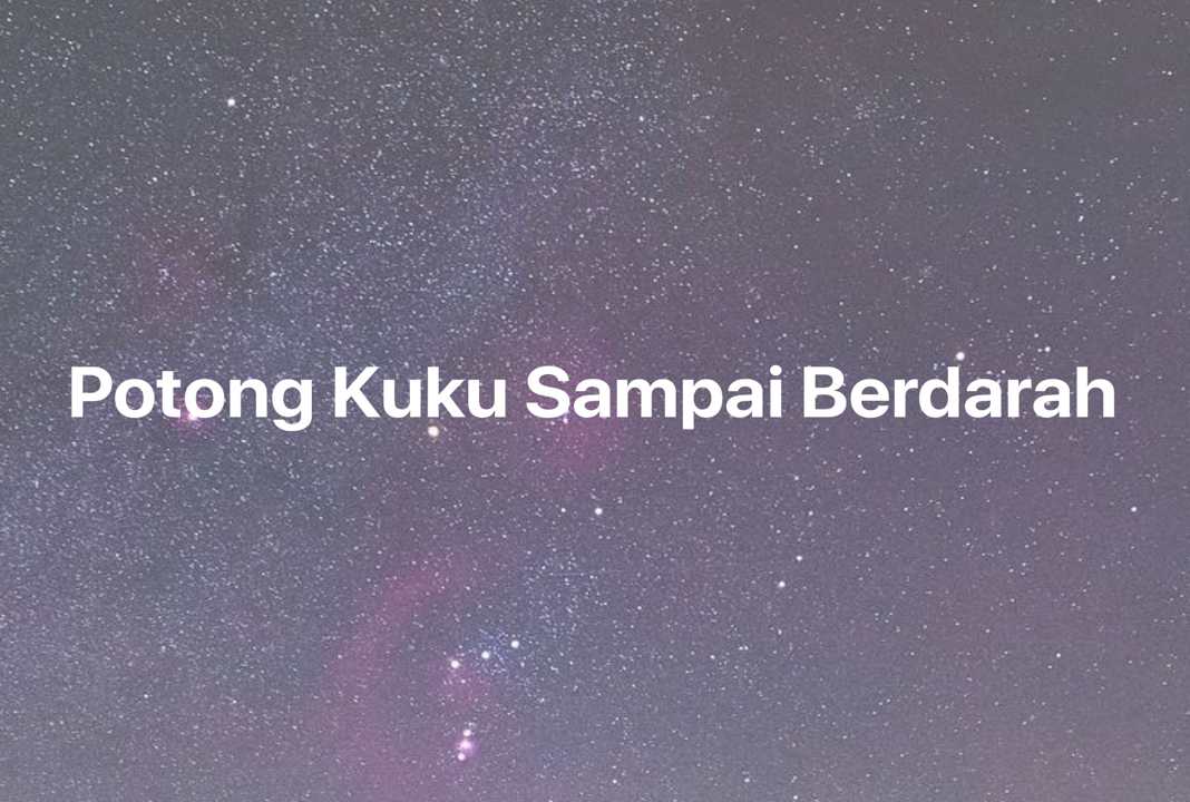 Gambar Mimpi Potong Kuku Sampai Berdarah