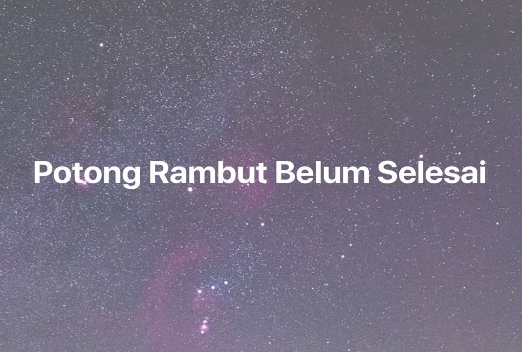 Gambar Mimpi Potong Rambut Belum Selesai