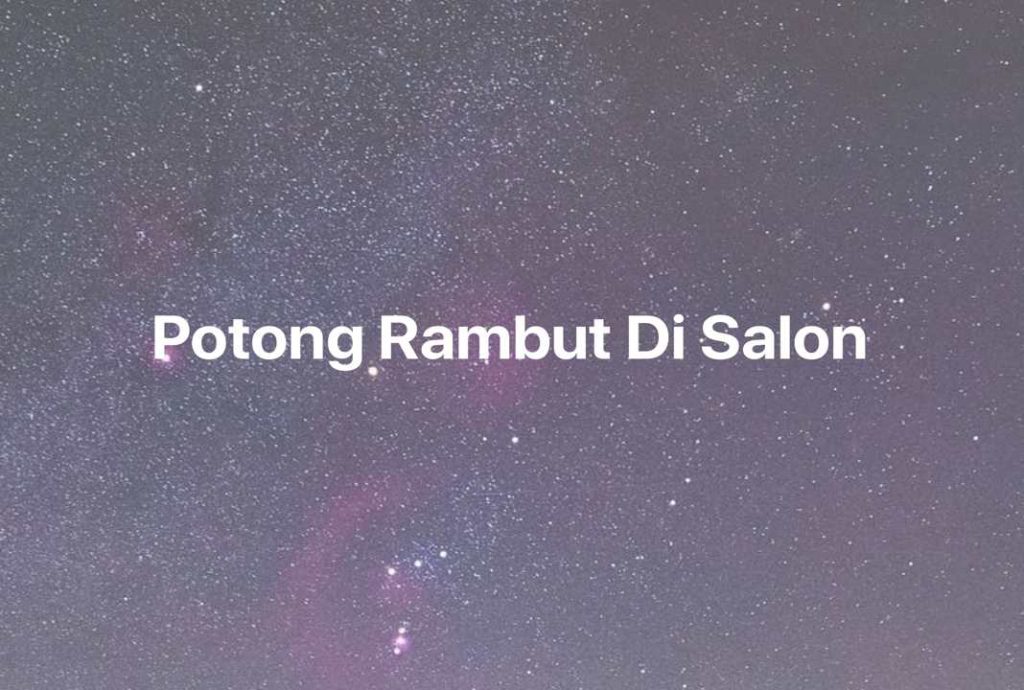 Gambar Mimpi Potong Rambut Di Salon