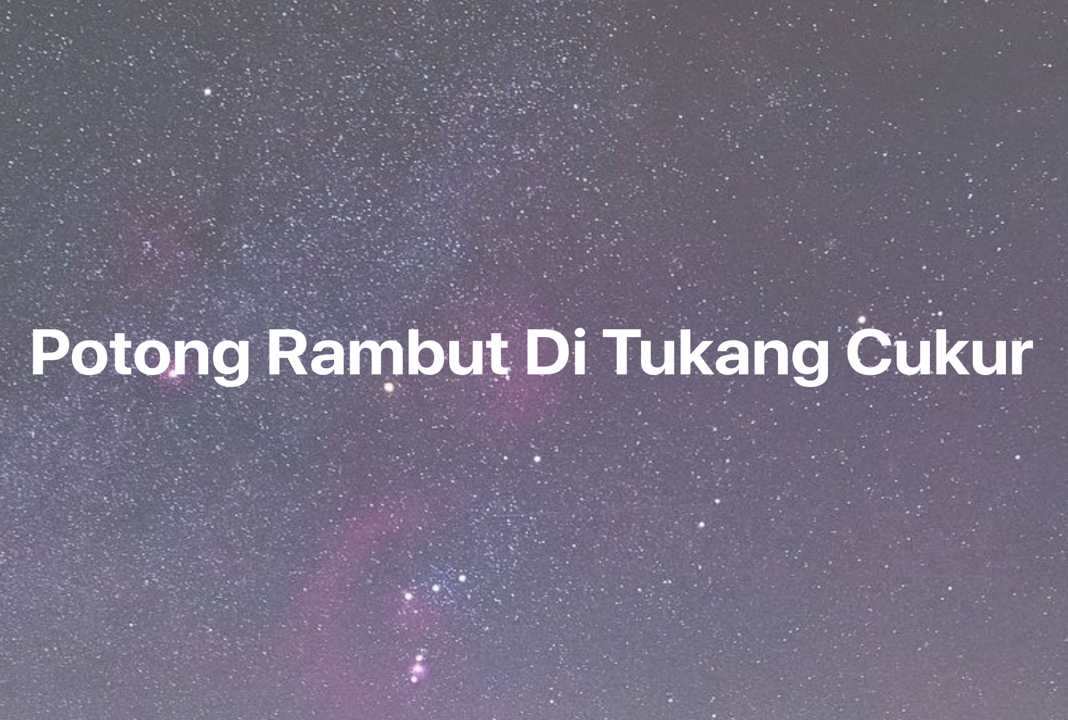 Gambar Mimpi Potong Rambut Di Tukang Cukur